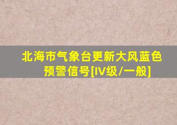 北海市气象台更新大风蓝色预警信号[IV级/一般]